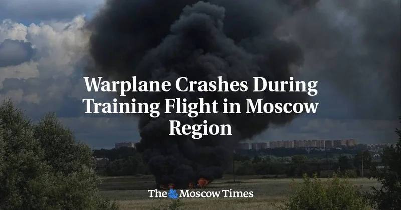Warplane Crashes During Training Flight in Moscow Region