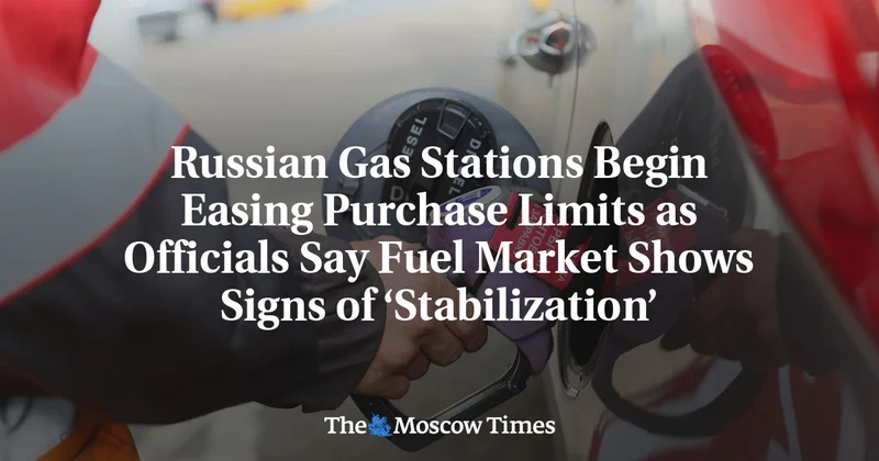 Russian Gas Stations Begin Easing Purchase Limits as Officials Say Fuel Market Shows Signs of ‘Stabilization’