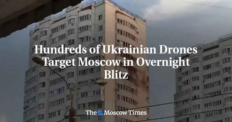 Hundreds of Ukrainian Drones Target Moscow in Overnight Blitz