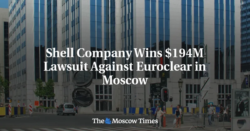 Shell Company Wins $194M Lawsuit Against Euroclear in Moscow