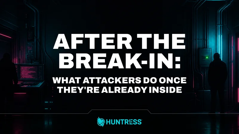 After the Break-In: What Attackers Do Once They're Already Inside
