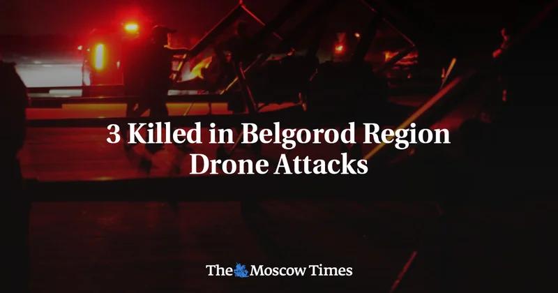 3 Killed in Belgorod Region Drone Attacks