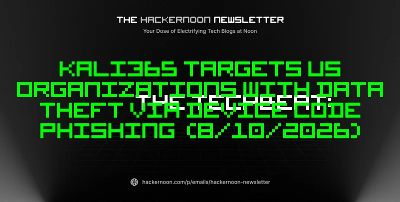 The TechBeat: Kali365 Targets US Organizations with Data Theft via Device Code Phishing  (8/10/2026)