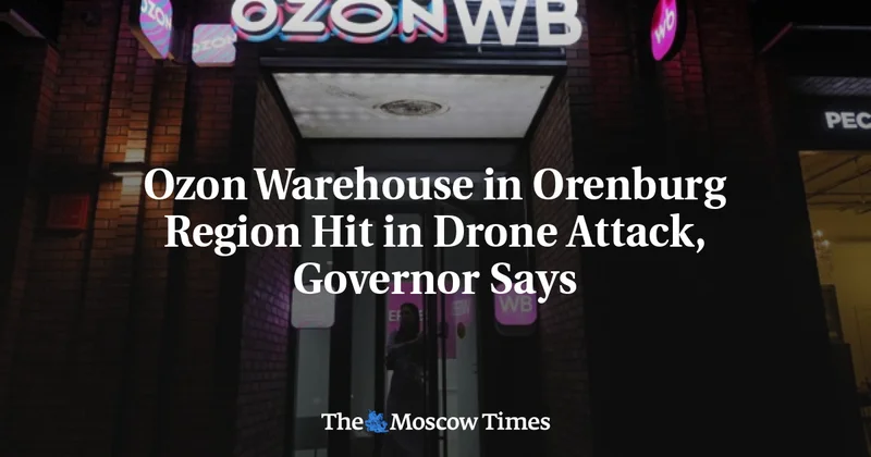 Ozon Warehouse in Orenburg Region Hit in Drone Attack, Governor Says