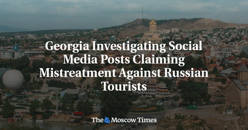 Georgia Investigating Social Media Posts Claiming Mistreatment Against Russian Tourists