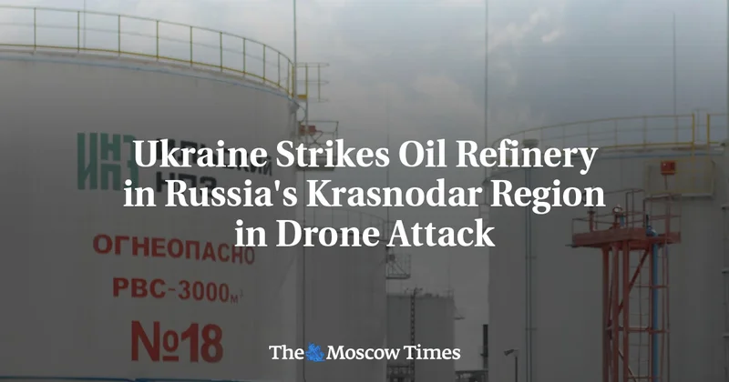 Ukraine Strikes Oil Refinery in Russia's Krasnodar Region in Drone Attack