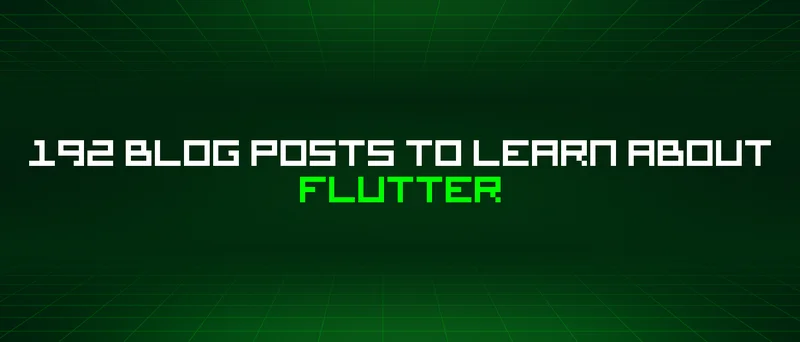192 Blog Posts To Learn About Flutter