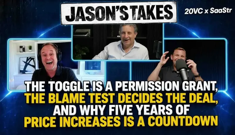 Jason’s Takes on This Week’s 20VC: The Toggle Is a Permission Grant, The Blame Test Decides the Deal, and Why Five Years of Price Increases Is a Countdown