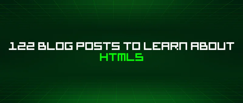 122 Blog Posts To Learn About Html5