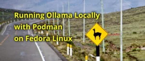 Running Ollama Locally with Podman on Fedora Linux
