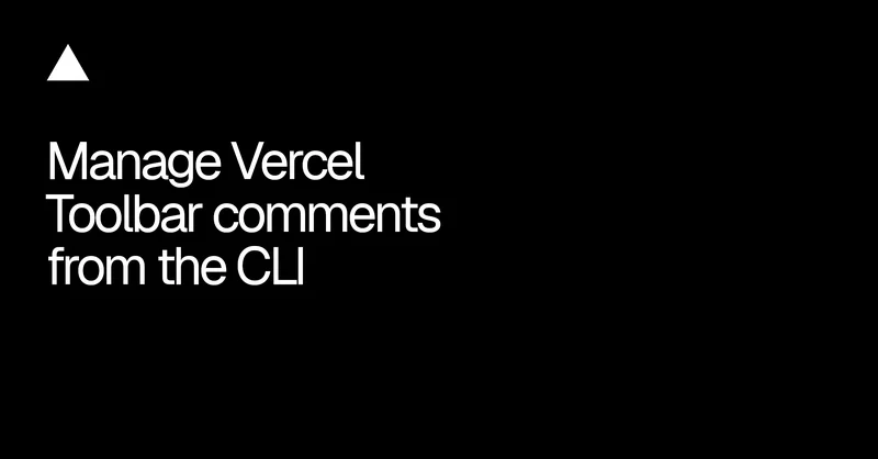 Manage Vercel Toolbar comments from the CLI