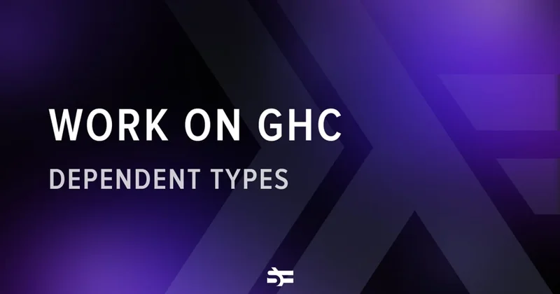 Serokell’s Work on GHC: Dependent Types, Part 5