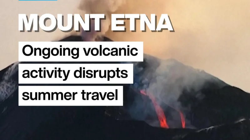 Mount Etna's ongoing volcanic activity disrupts summer travel