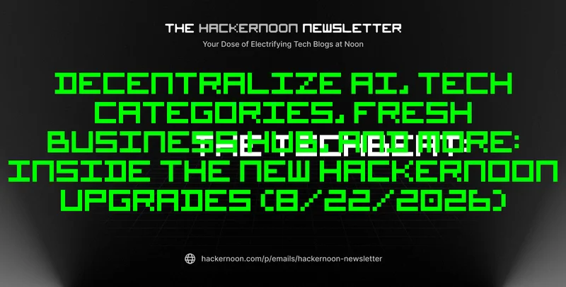 The TechBeat: Decentralize AI, Tech Categories, Fresh Business Hub, and More: Inside the New HackerNoon Upgrades (8/22/2026)