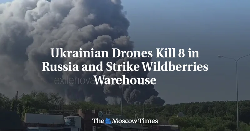 Ukrainian Drones Kill 8 in Russia and Strike Wildberries Warehouse