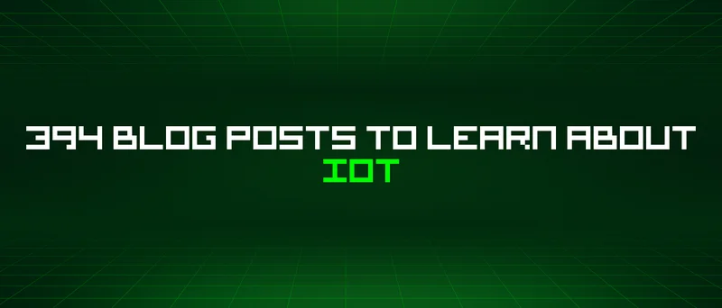 394 Blog Posts To Learn About Iot