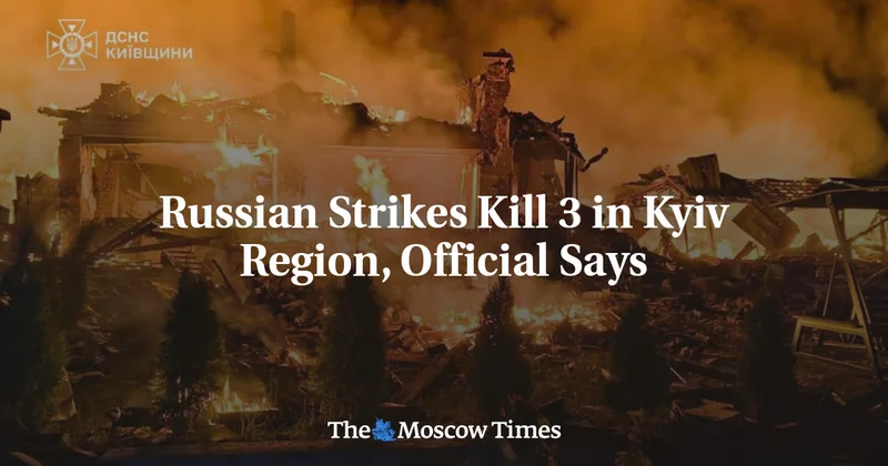 Russian Strikes Kill 3 in Kyiv Region, Official Says