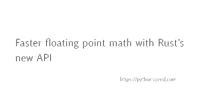 Faster floating point math with Rust’s new API