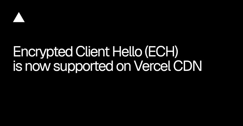 Encrypted Client Hello (ECH) is now supported on Vercel CDN