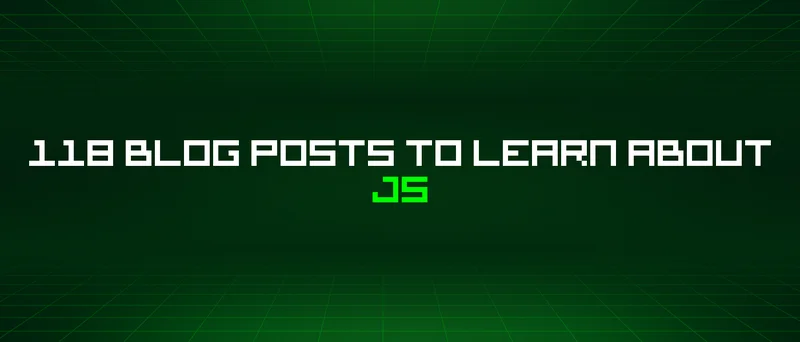 118 Blog Posts To Learn About Js