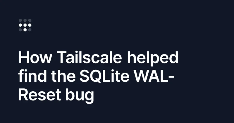 Tailscale Traces Database Corruption to 16y/o SQLite WAL-Reset Bug