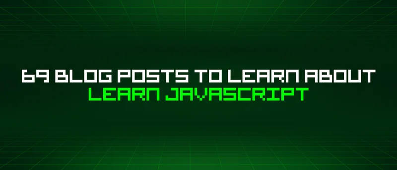 69 Blog Posts To Learn About Learn Javascript