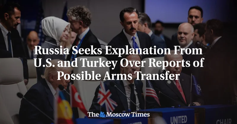 Russia Seeks Explanation From U.S. and Turkey Over Reports of Possible Arms Transfer