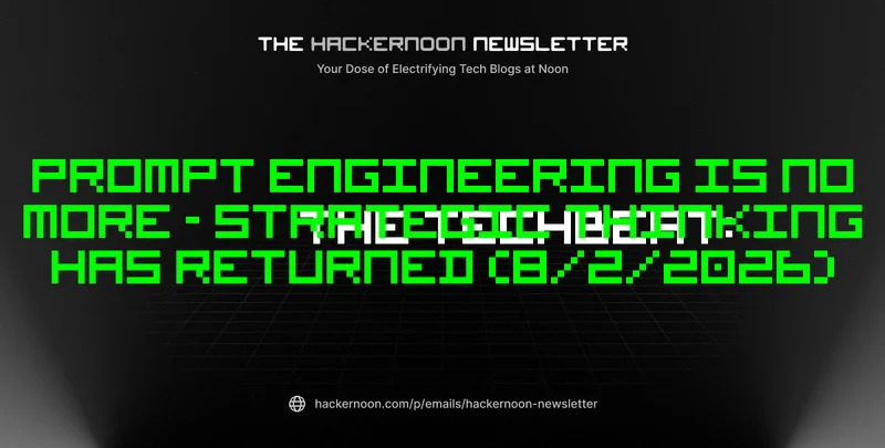 The TechBeat: Prompt Engineering Is No More - Strategic Thinking Has Returned (8/2/2026)