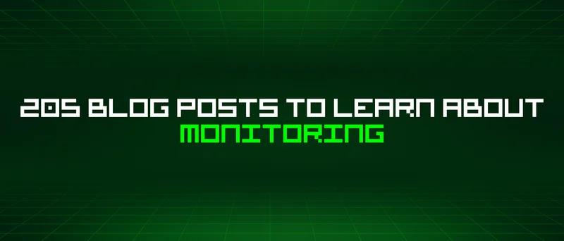 205 Blog Posts To Learn About Monitoring