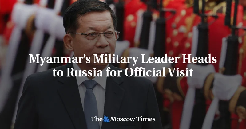 Myanmar’s Military Leader Heads to Russia for Official Visit