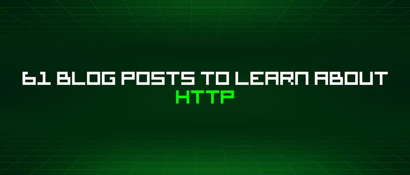 61 Blog Posts To Learn About Http