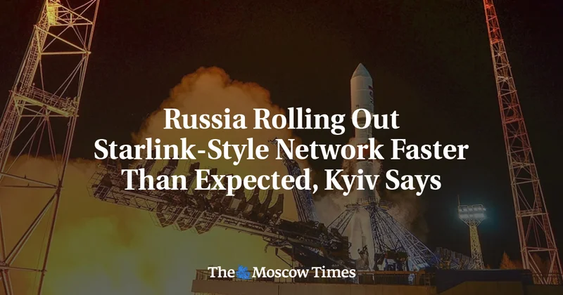 Russia Rolling Out Starlink-Style Network Faster Than Expected, Kyiv Says